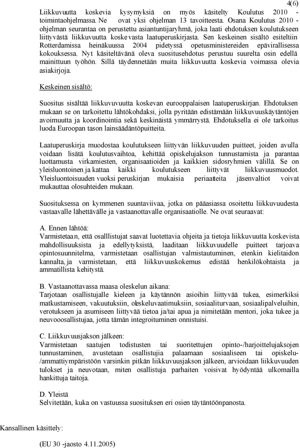 Sen keskeinen sisältö esiteltiin Rotterdamissa heinäkuussa 2004 pidetyssä opetusministereiden epävirallisessa kokouksessa.