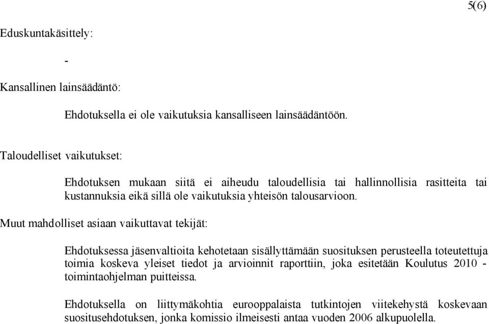 Muut mahdolliset asiaan vaikuttavat tekijät: Ehdotuksessa jäsenvaltioita kehotetaan sisällyttämään suosituksen perusteella toteutettuja toimia koskeva yleiset tiedot ja