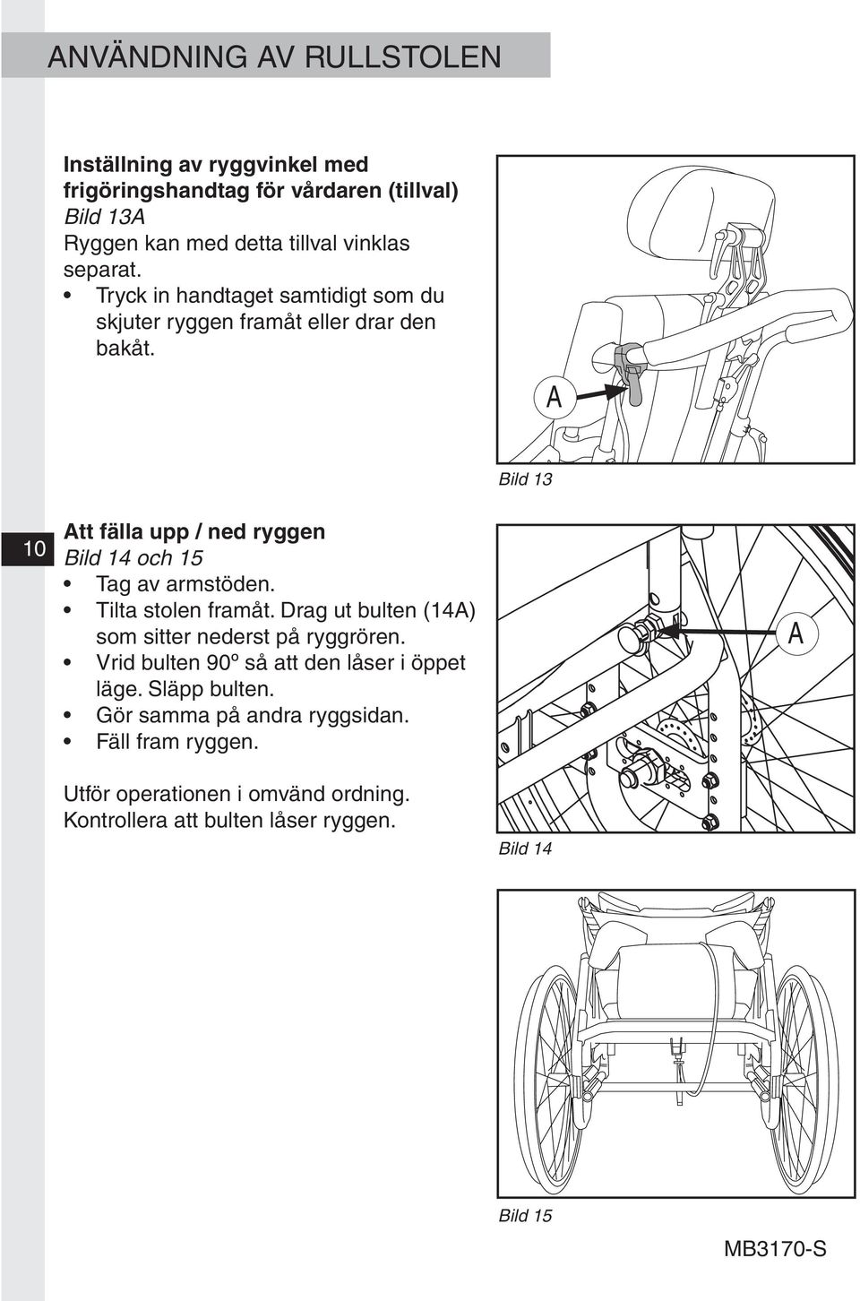 Bild 13 10 tt fälla upp / ned ryggen Bild 14 och 15 Tag av armstöden. Tilta stolen framåt. Drag ut bulten (14) som sitter nederst på ryggrören.