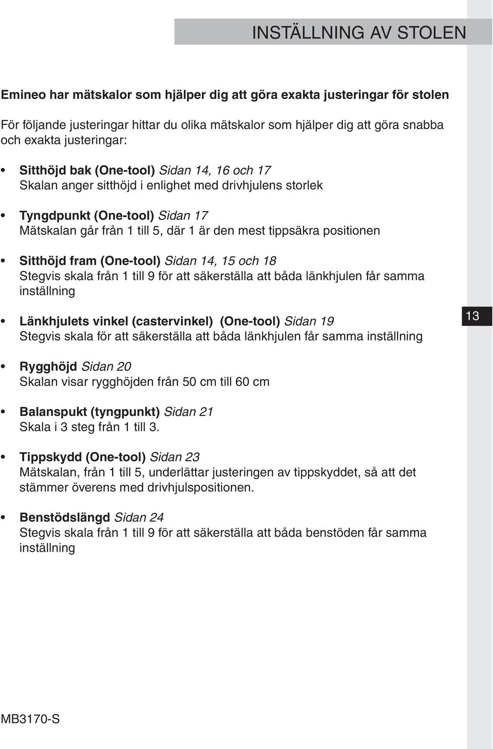 tippsäkra positionen Sitthöjd fram (One-tool) Sidan 14, 15 och 18 Stegvis skala från 1 till 9 för att säkerställa att båda länkhjulen får samma inställning Länkhjulets vinkel (castervinkel)