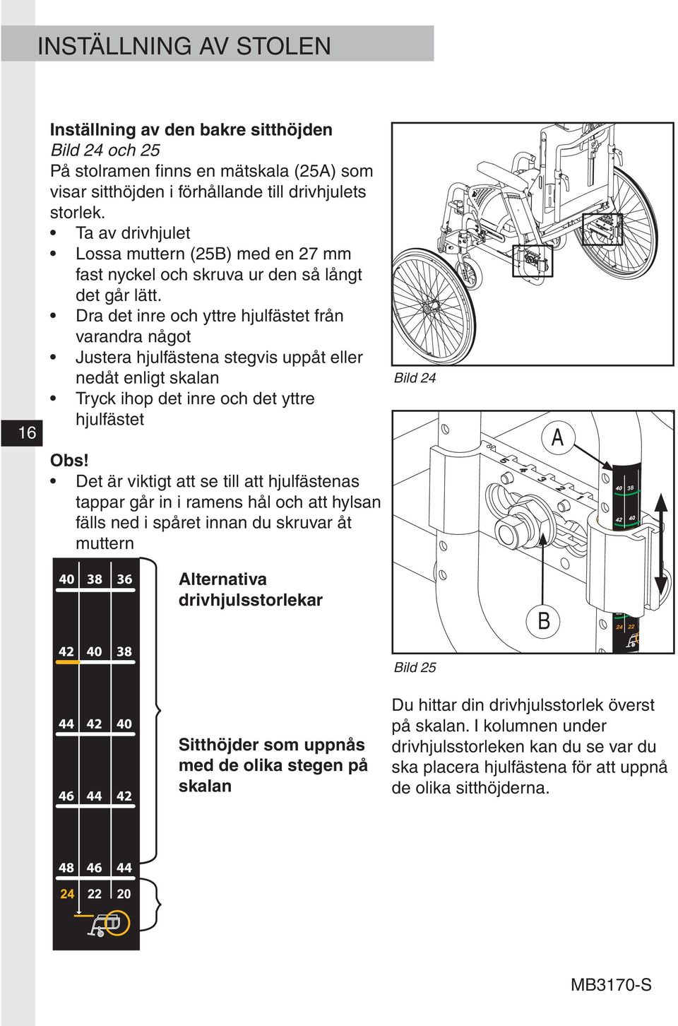 Dra det inre och yttre hjulfästet från varandra något Justera hjulfästena stegvis uppåt eller nedåt enligt skalan Tryck ihop det inre och det yttre hjulfästet Obs!