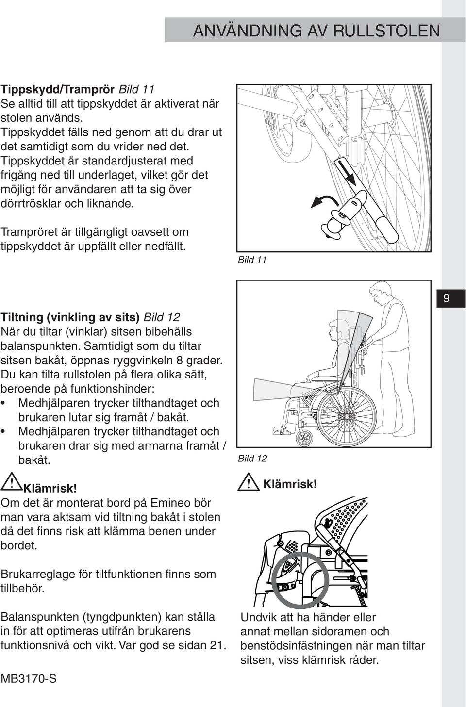 Trampröret är tillgängligt oavsett om tippskyddet är uppfällt eller nedfällt. Bild 11 Tiltning (vinkling av sits) Bild 12 När du tiltar (vinklar) sitsen bibehålls balanspunkten.