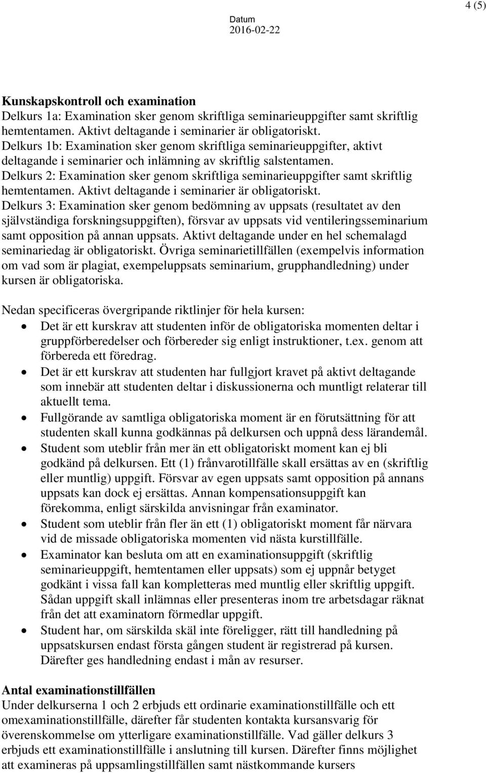 Delkurs 2: Examination sker genom skriftliga seminarieuppgifter samt skriftlig hemtentamen. Aktivt deltagande i seminarier är obligatoriskt.