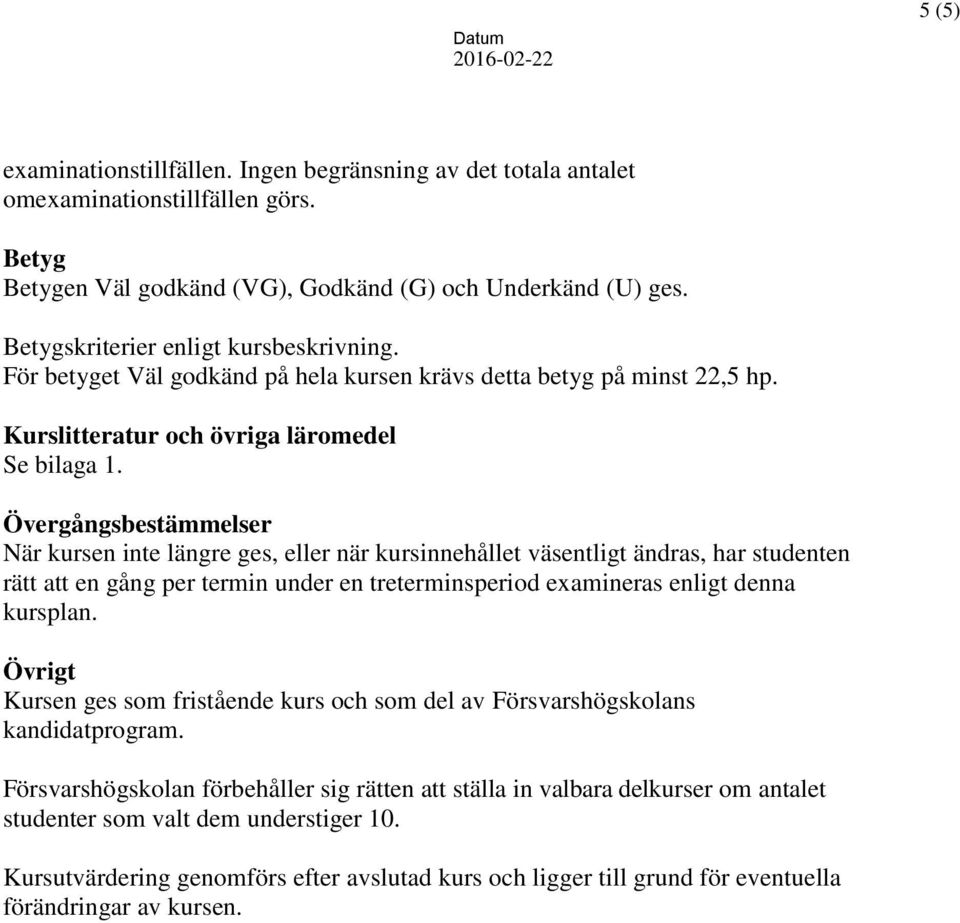 Övergångsbestämmelser När kursen inte längre ges, eller när kursinnehållet väsentligt ändras, har studenten rätt att en gång per termin under en treterminsperiod examineras enligt denna kursplan.