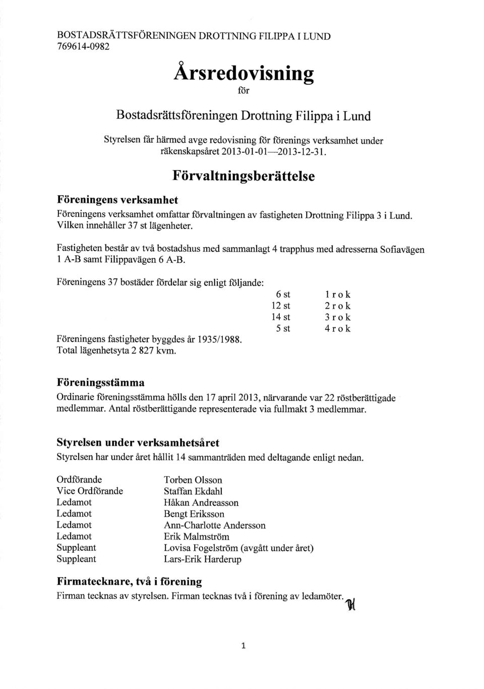 riikenskapsaret 2 1 3 - I - 1-2 1 3-12-31. Fii rvaltnin gsb eriittels e Fiireningens verksamhet Fdreningens verksamhet omfattar fcirvaltningen av fastigheten Drottning Filippa 3 i Lund.