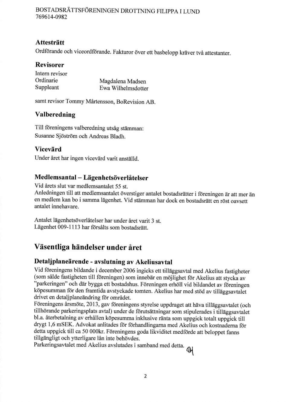 Valberedning Till fdreningens valberedning utsig sttimman : Susanne Sjristrrim och Andreas Bladh. Viceviird Under Aret har ingen vicevtird varit anstiilld.