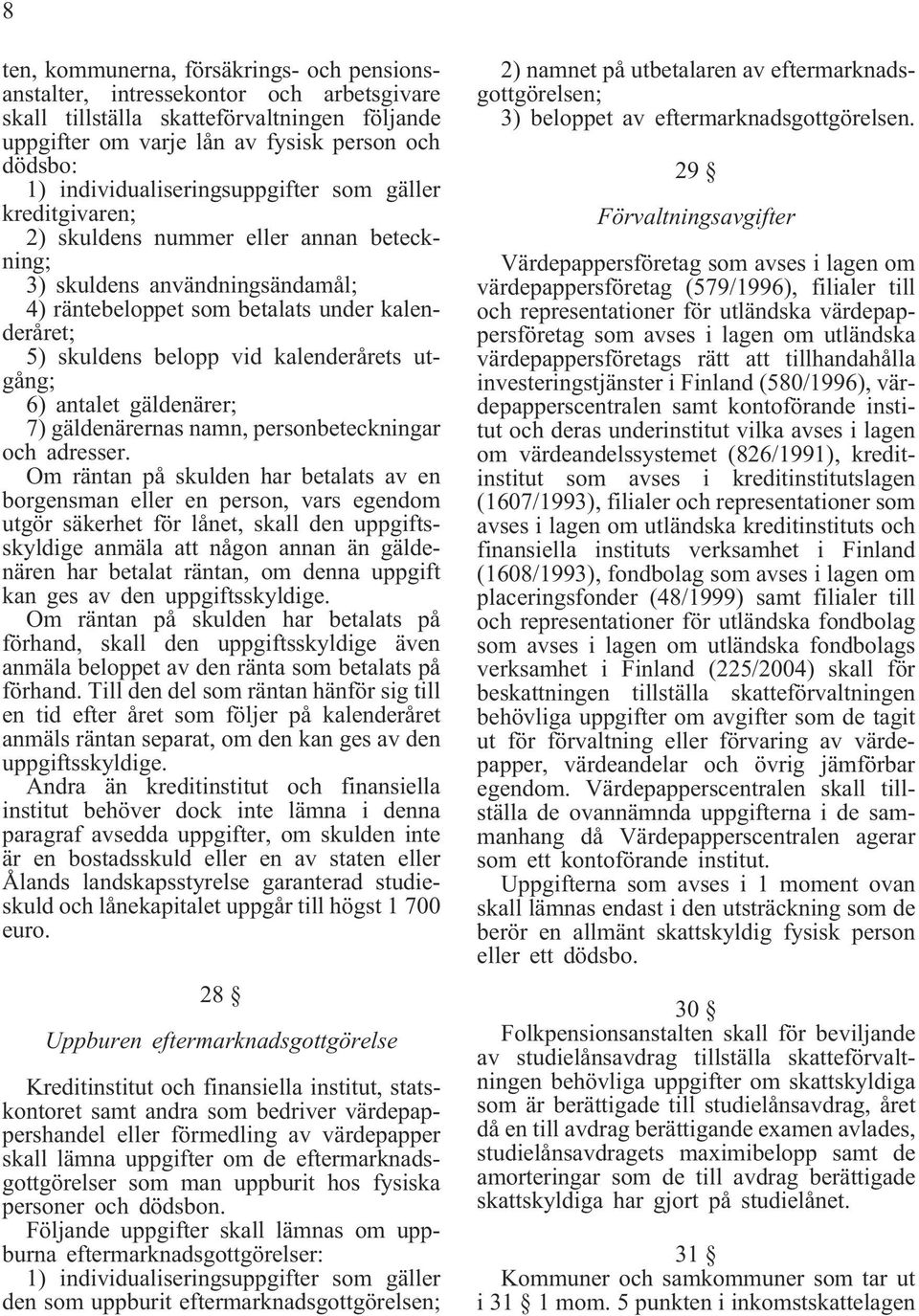 vid kalenderårets utgång; 6) antalet gäldenärer; 7) gäldenärernas namn, personbeteckningar och adresser.