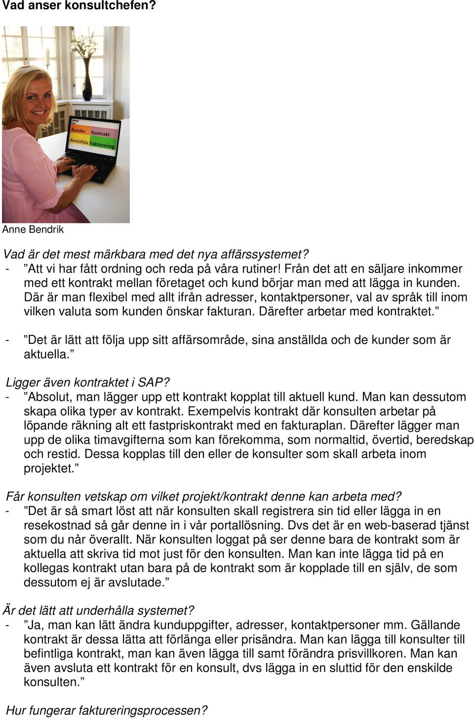 Där är man flexibel med allt ifrån adresser, kontaktpersoner, val av språk till inom vilken valuta som kunden önskar fakturan. Därefter arbetar med kontraktet.