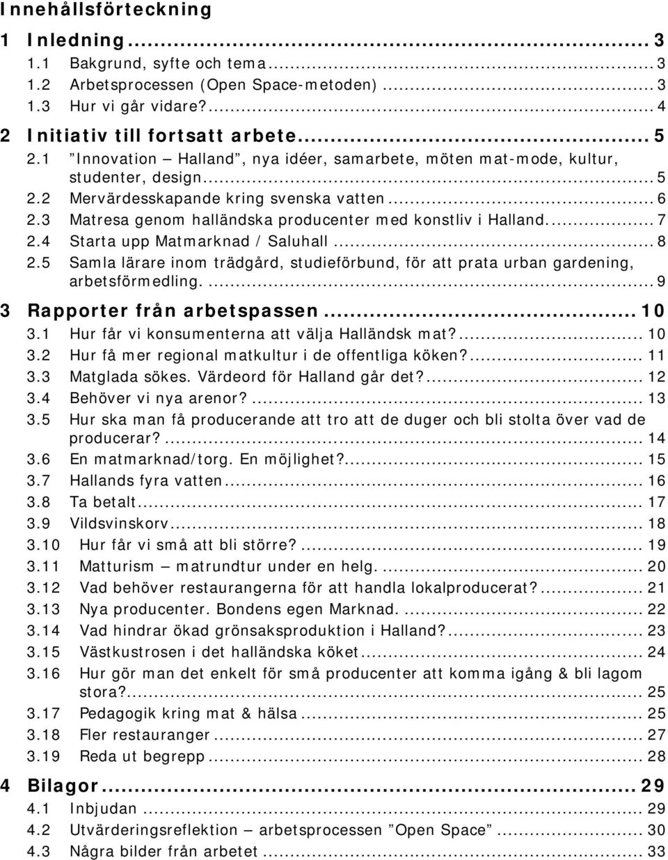 3 Matresa genom halländska producenter med konstliv i Halland.... 7 2.4 Starta upp Matmarknad / Saluhall... 8 2.