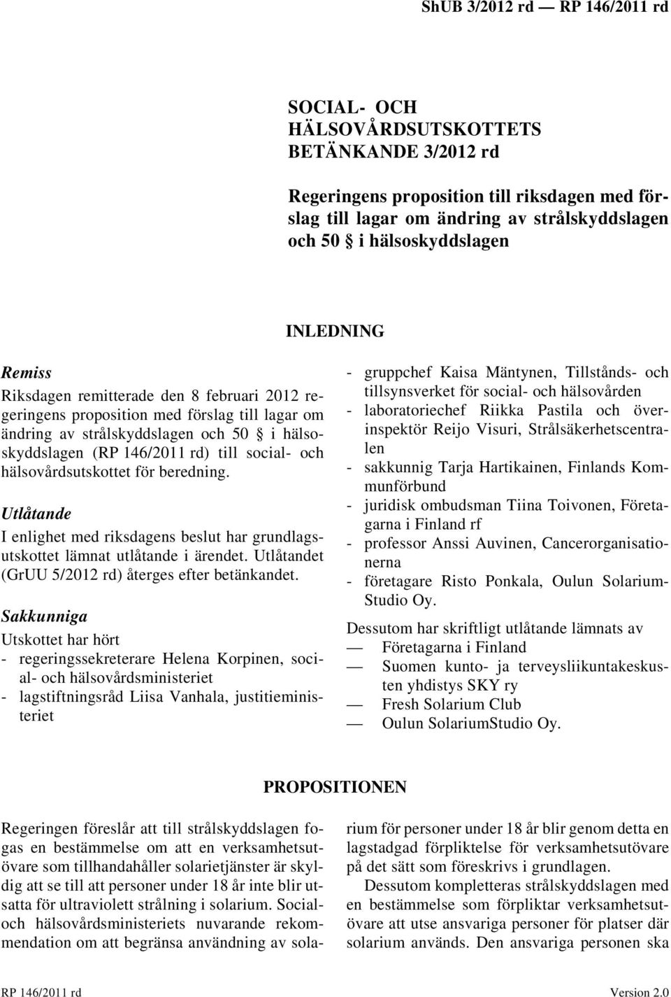 beredning. Utlåtande I enlighet med riksdagens beslut har grundlagsutskottet lämnat utlåtande i ärendet. Utlåtandet (GrUU 5/2012 rd) återges efter betänkandet.