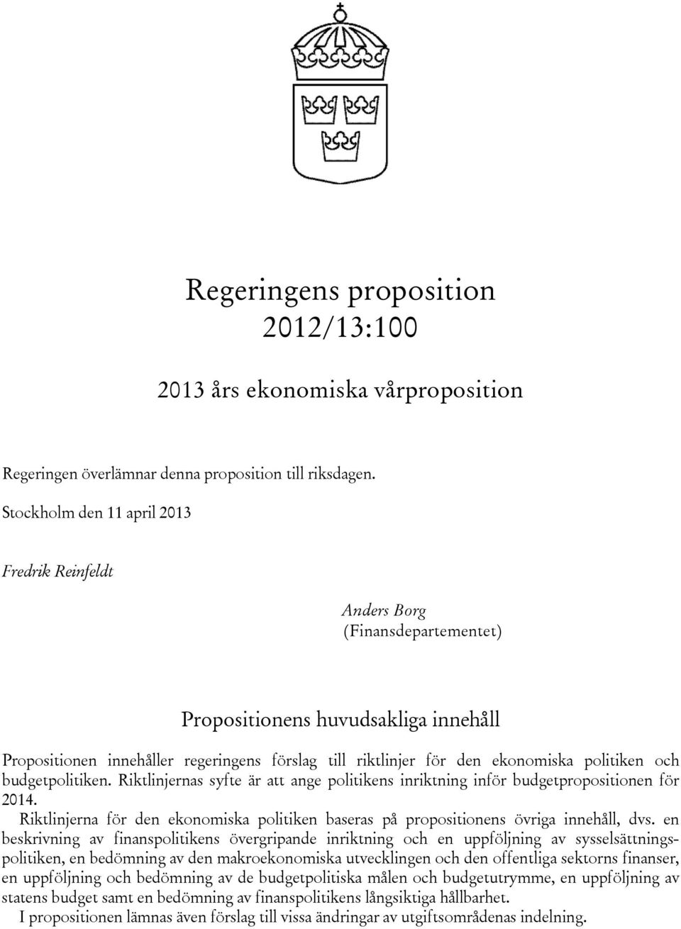 politiken och budgetpolitiken. Riktlinjernas syfte är att ange politikens inriktning inför budgetpropositionen för 2014.