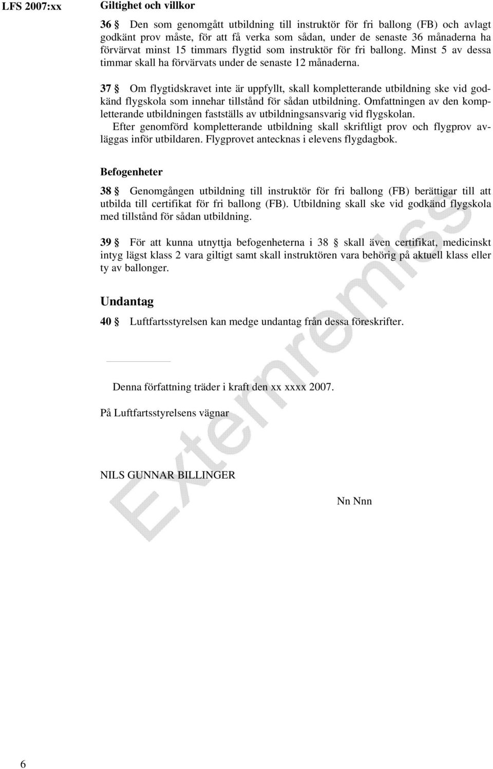 37 Om flygtidskravet inte är uppfyllt, skall kompletterande utbildning ske vid godkänd flygskola som innehar tillstånd för sådan utbildning.