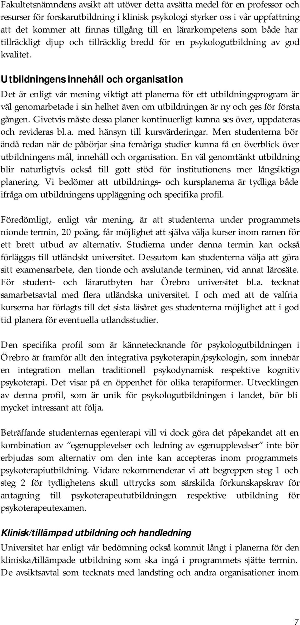 Utbildningens innehåll och organisation Det är enligt vår mening viktigt att planerna för ett utbildningsprogram är väl genomarbetade i sin helhet även om utbildningen är ny och ges för första gången.