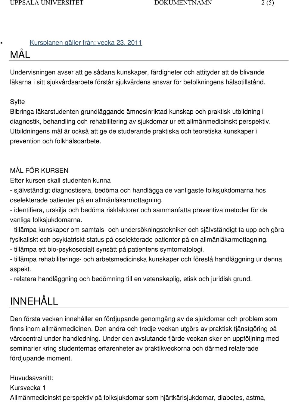 Syfte Bibringa läkarstudenten grundläggande ämnesinriktad kunskap och praktisk utbildning i diagnostik, behandling och rehabilitering av sjukdomar ur ett allmänmedicinskt perspektiv.