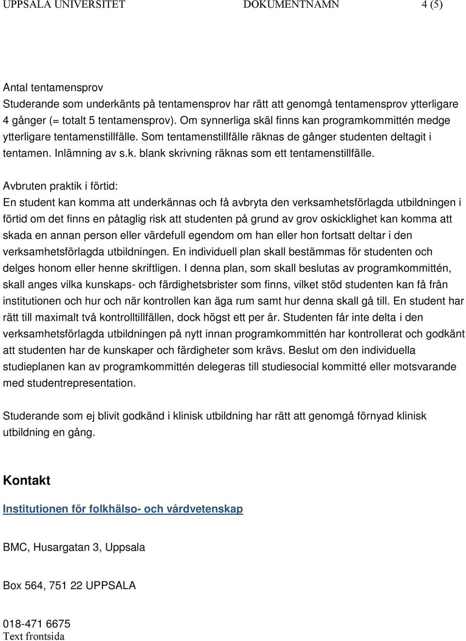 Avbruten praktik i förtid: En student kan komma att underkännas och få avbryta den verksamhetsförlagda utbildningen i förtid om det finns en påtaglig risk att studenten på grund av grov oskicklighet