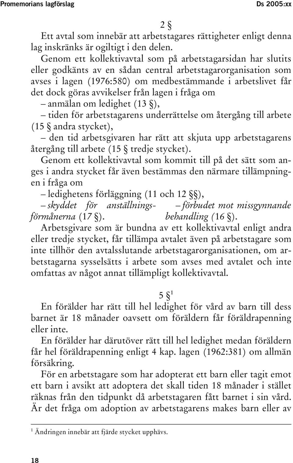 avvikelser från lagen i fråga om anmälan om ledighet (13 ), tiden för arbetstagarens underrättelse om återgång till arbete (15 andra stycket), den tid arbetsgivaren har rätt att skjuta upp