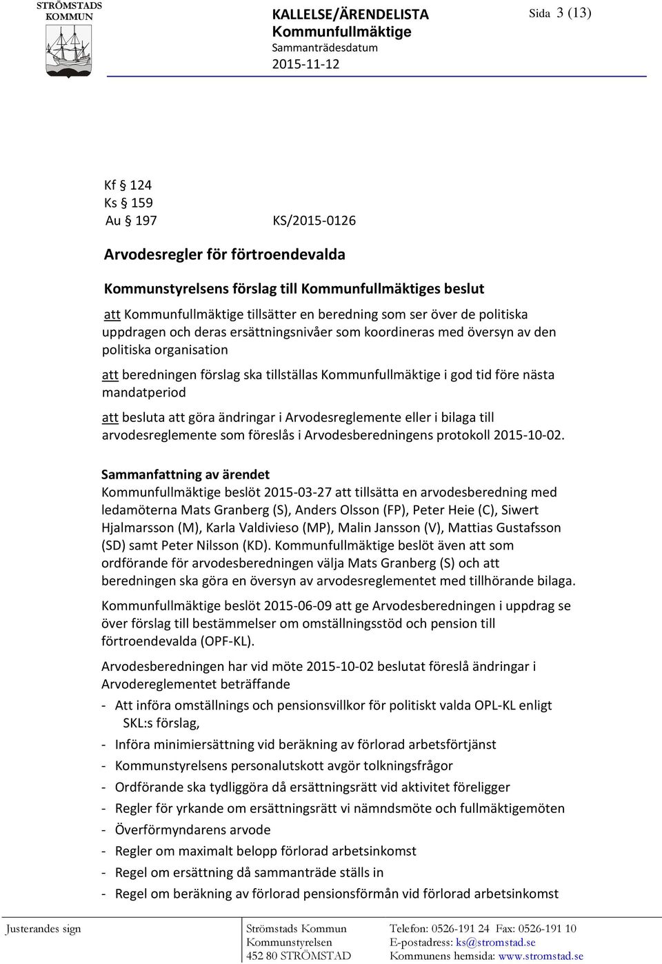 Kommunfullmäktige i god tid före nästa mandatperiod att besluta att göra ändringar i Arvodesreglemente eller i bilaga till arvodesreglemente som föreslås i Arvodesberedningens protokoll 2015-10-02.