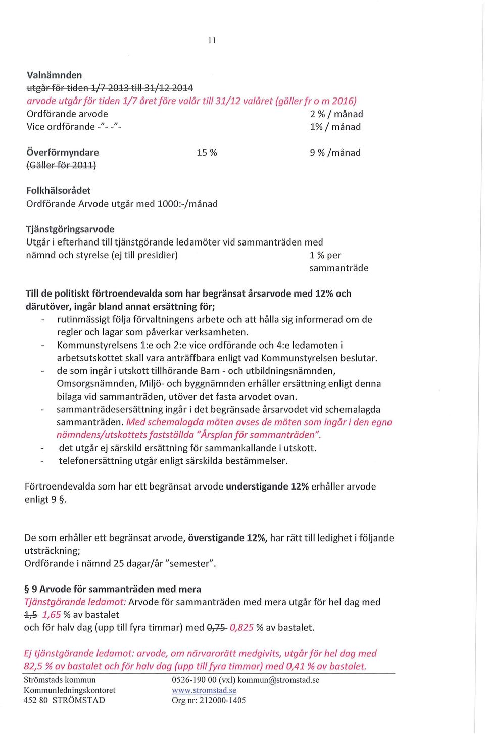 med nämnd och styrelse (ej till presidier) 1 % per sammanträde Till de politiskt fört roendevalda som har begränsat årsarvode med 12% och därutöver, ingår bland annat ersättning för; rutinmässigt