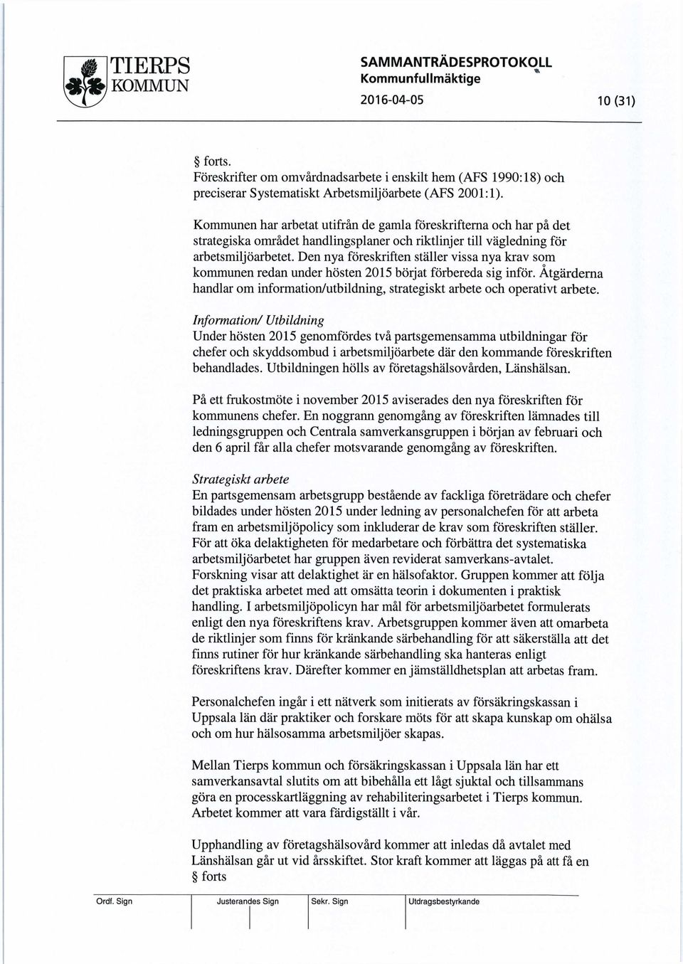 Den nya föreskriften ställer vissa nya krav som kommunen redan under hösten 2015 börjat förbereda sig inför. Åtgärderna handlar om information/utbildning, strategiskt arbete och operativt arbete.