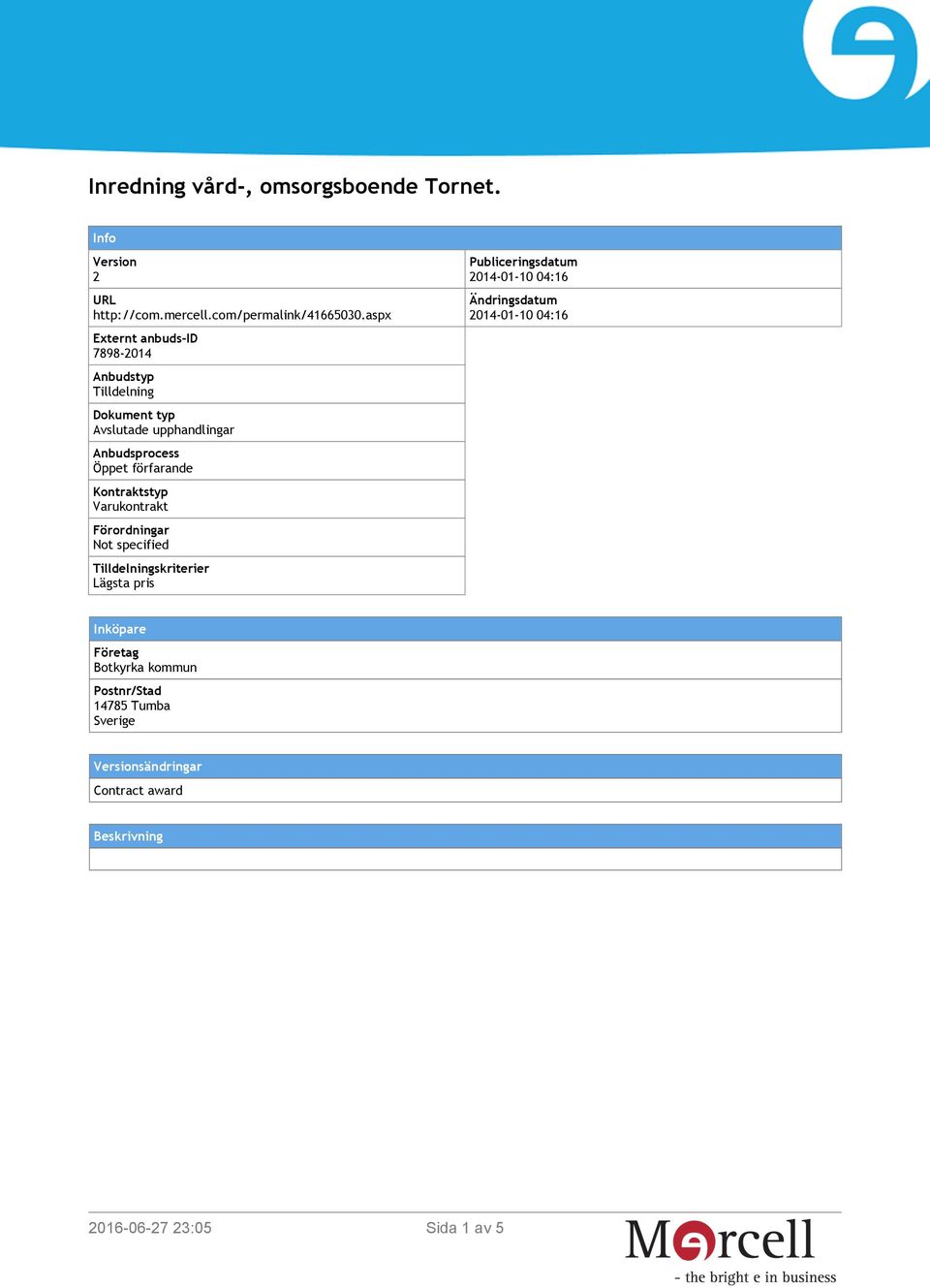 Kontraktstyp Varukontrakt Förordningar Not specified Tilldelningskriterier Lägsta pris Publiceringsdatum 2014-01-10 04:16