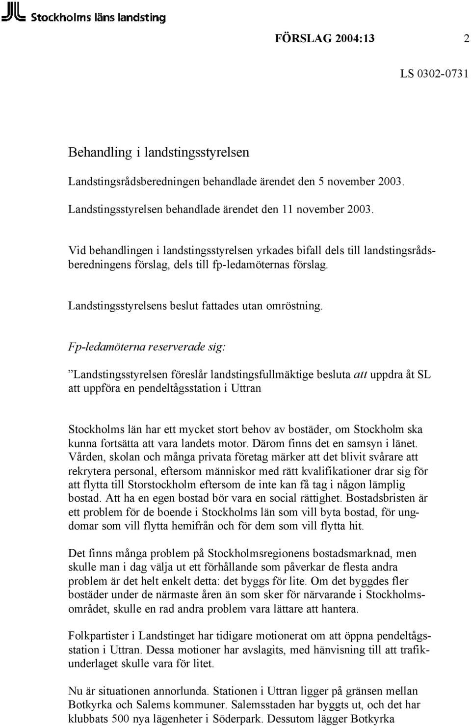 Fp-ledamöterna reserverade sig: Landstingsstyrelsen föreslår landstingsfullmäktige besluta att uppdra åt SL att uppföra en pendeltågsstation i Uttran Stockholms län har ett mycket stort behov av
