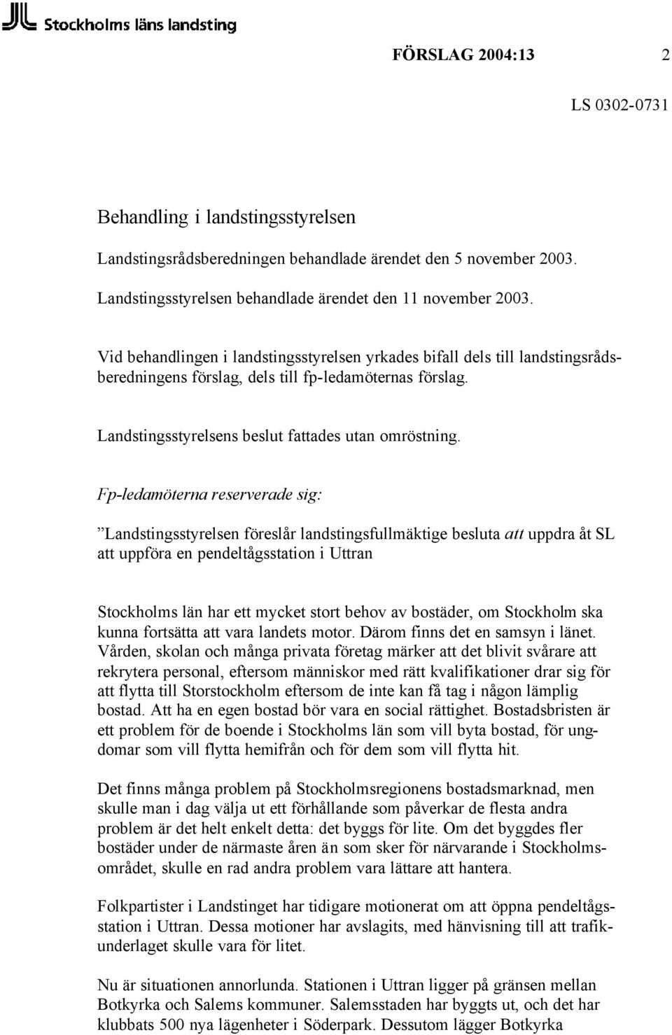 Fp-ledamöterna reserverade sig: Landstingsstyrelsen föreslår landstingsfullmäktige besluta att uppdra åt SL att uppföra en pendeltågsstation i Uttran Stockholms län har ett mycket stort behov av