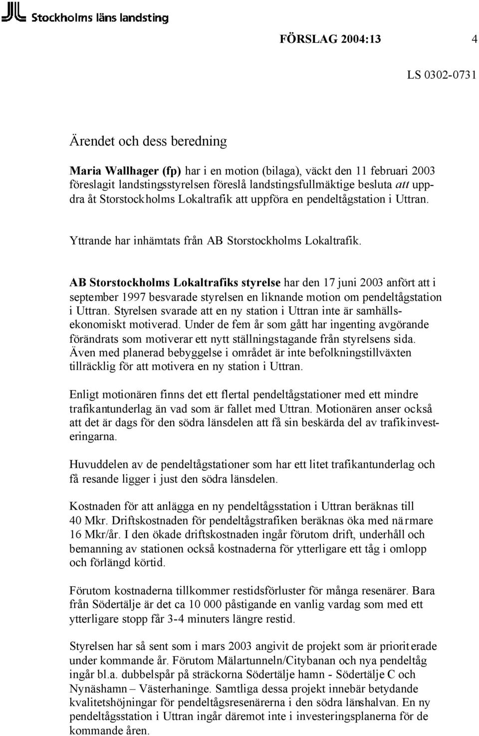 AB Storstockholms Lokaltrafiks styrelse har den 17 juni 2003 anfört att i september 1997 besvarade styrelsen en liknande motion om pendeltågstation i Uttran.