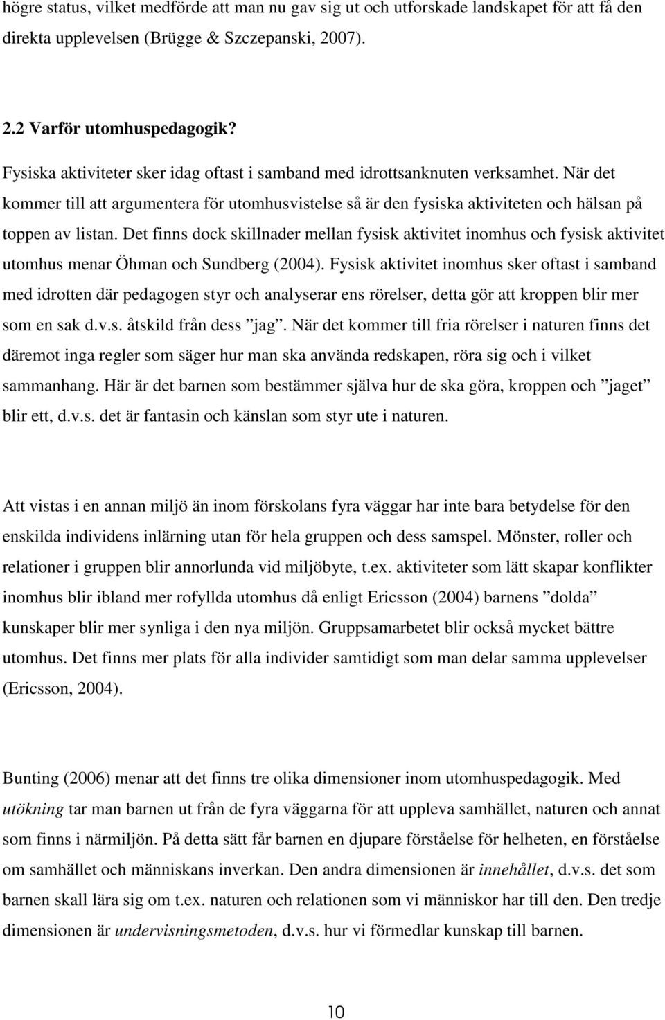 Det finns dock skillnader mellan fysisk aktivitet inomhus och fysisk aktivitet utomhus menar Öhman och Sundberg (2004).