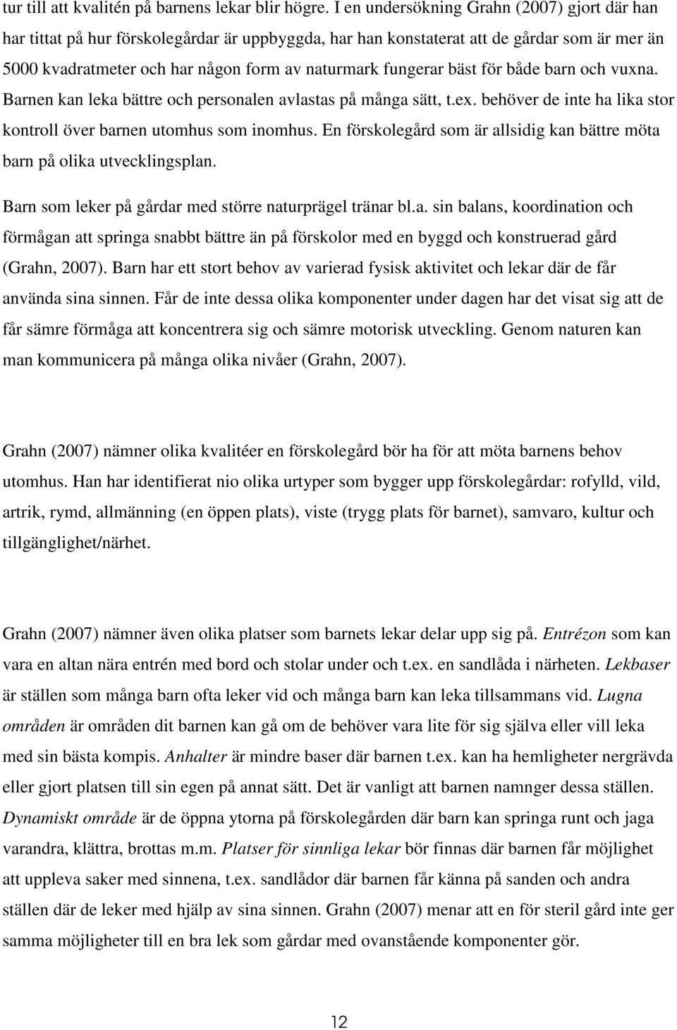 bäst för både barn och vuxna. Barnen kan leka bättre och personalen avlastas på många sätt, t.ex. behöver de inte ha lika stor kontroll över barnen utomhus som inomhus.