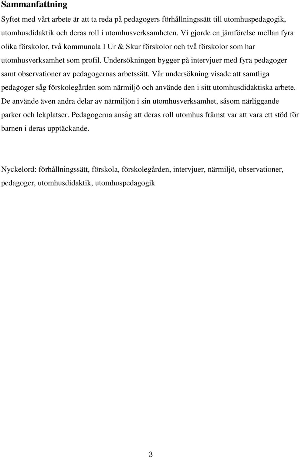Undersökningen bygger på intervjuer med fyra pedagoger samt observationer av pedagogernas arbetssätt.