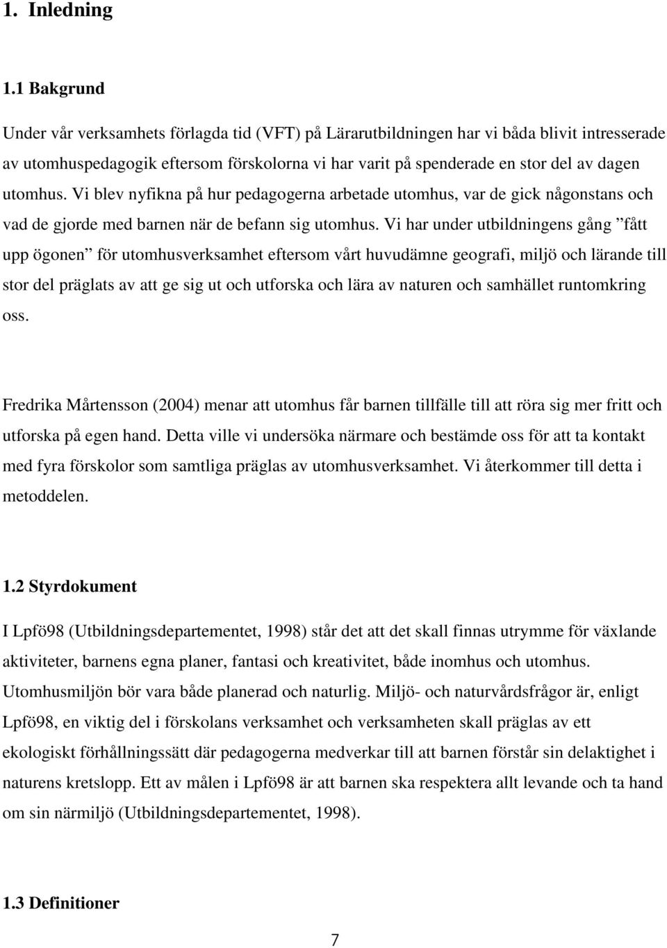 utomhus. Vi blev nyfikna på hur pedagogerna arbetade utomhus, var de gick någonstans och vad de gjorde med barnen när de befann sig utomhus.