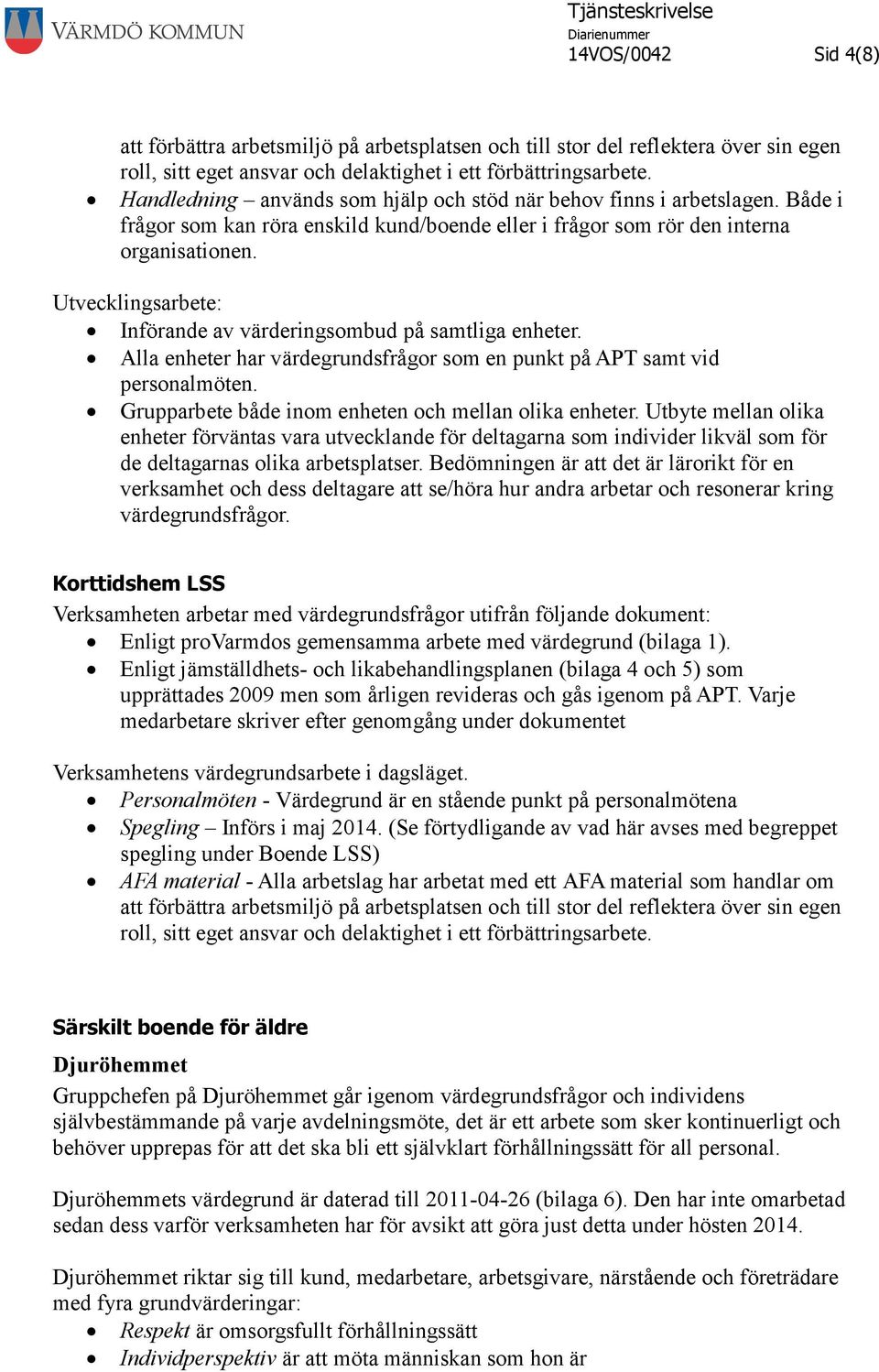 Utvecklingsarbete: Införande av värderingsombud på samtliga enheter. Alla enheter har värdegrundsfrågor som en punkt på APT samt vid personalmöten.