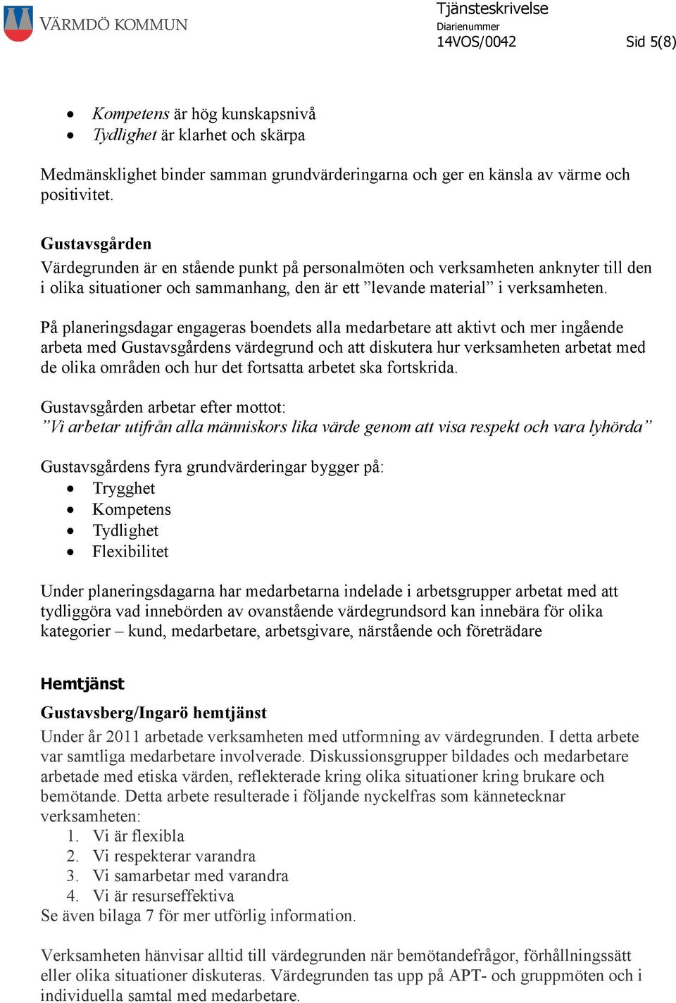 På planeringsdagar engageras boendets alla medarbetare att aktivt och mer ingående arbeta med Gustavsgårdens värdegrund och att diskutera hur verksamheten arbetat med de olika områden och hur det