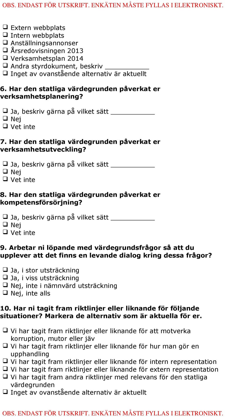 Ja, beskriv gärna på vilket sätt 9. Arbetar ni löpande med värdegrundsfrågor så att du upplever att det finns en levande dialog kring dessa frågor?