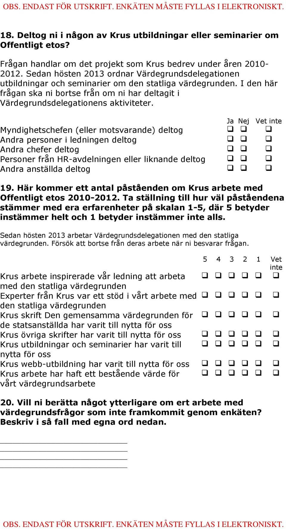 I den här frågan ska ni bortse från om ni har deltagit i Värdegrundsdelegationens aktiviteter.