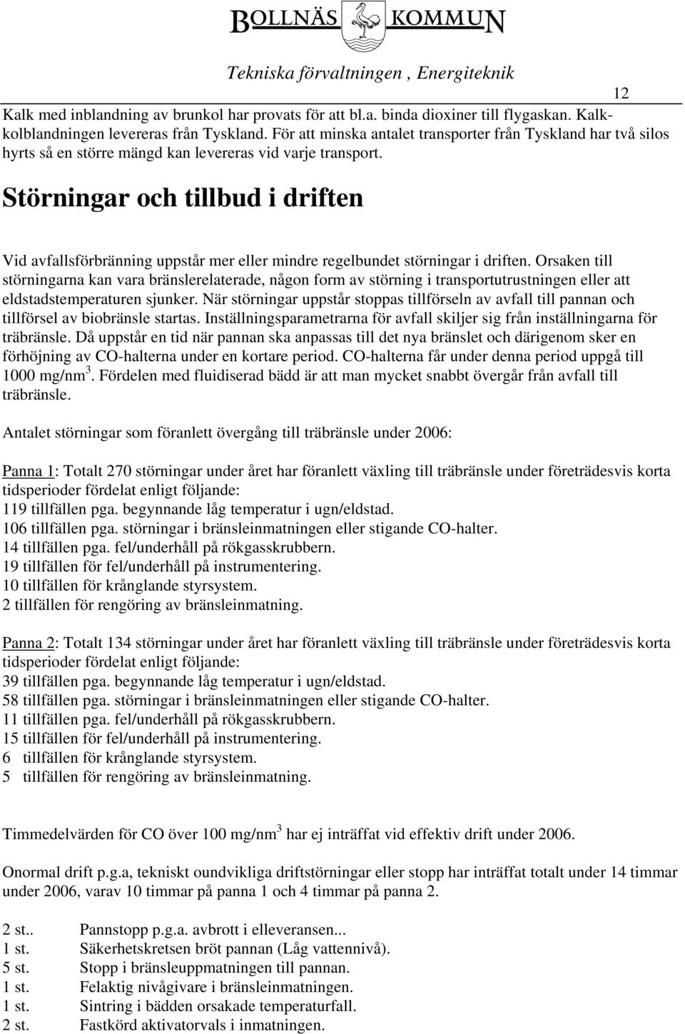 Störningar och tillbud i driften Vid avfallsförbränning uppstår mer eller mindre regelbundet störningar i driften.