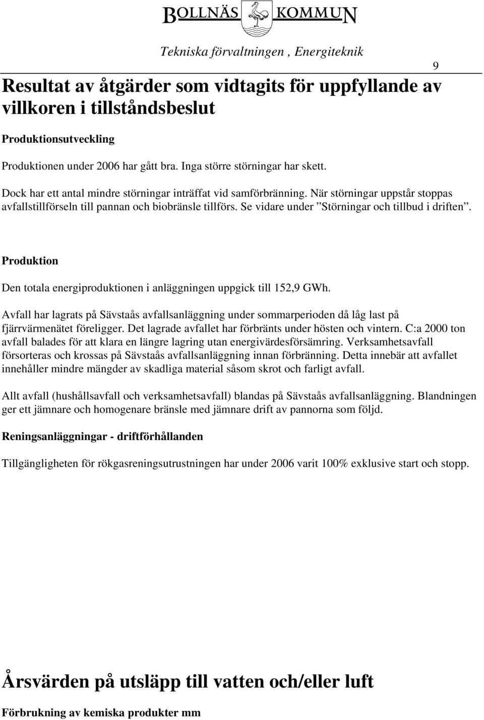 Se vidare under Störningar och tillbud i driften. Produktion Den totala energiproduktionen i anläggningen uppgick till 152,9 GWh.