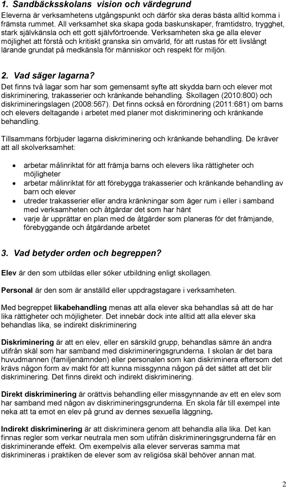 Verksamheten ska ge alla elever möjlighet att förstå och kritiskt granska sin omvärld, för att rustas för ett livslångt lärande grundat på medkänsla för människor och respekt för miljön. 2.