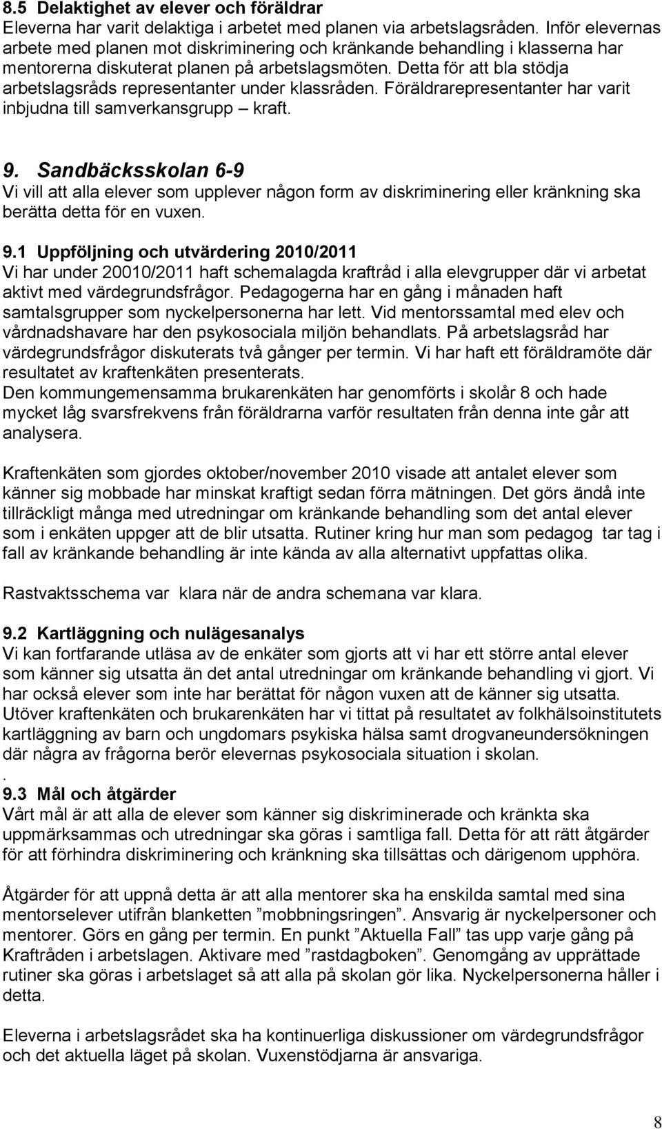 Detta för att bla stödja arbetslagsråds representanter under klassråden. Föräldrarepresentanter har varit inbjudna till samverkansgrupp kraft. 9.