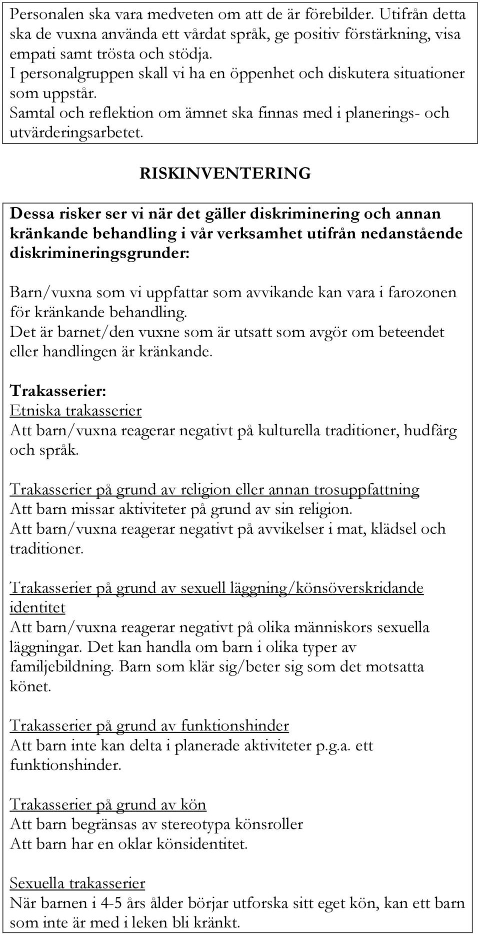 RISKINVENTERING Dessa risker ser vi när det gäller diskriminering och annan kränkande behandling i vår verksamhet utifrån nedanstående diskrimineringsgrunder: Barn/vuxna som vi uppfattar som