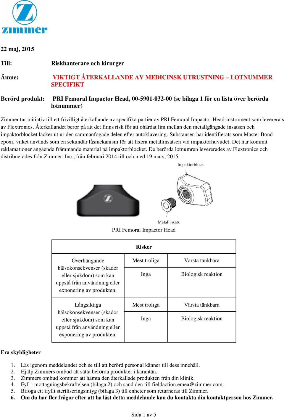 Återkallandet beror på att det finns risk för att ohärdat lim mellan den metallgängade insatsen och impaktorblocket läcker ut ur den sammanfogade delen efter autoklavering.