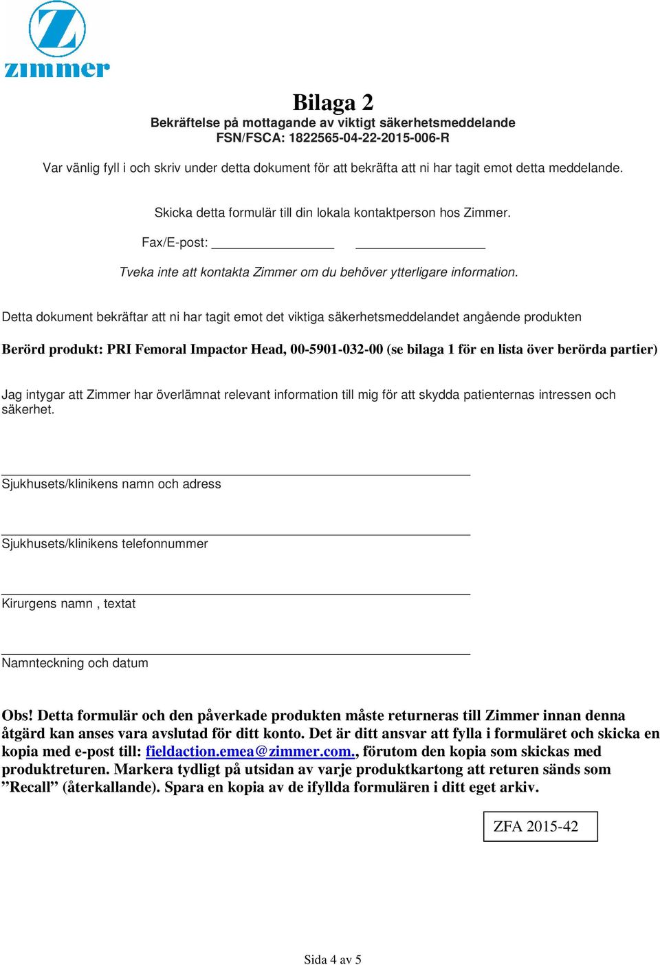 Detta dokument bekräftar att ni har tagit emot det viktiga säkerhetsmeddelandet angående produkten Berörd produkt: PRI Femoral Impactor Head, 00-5901-032-00 (se bilaga 1 för en lista över berörda