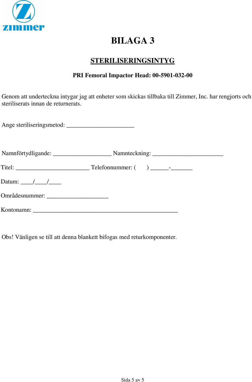 har rengjorts och steriliserats innan de returnerats.