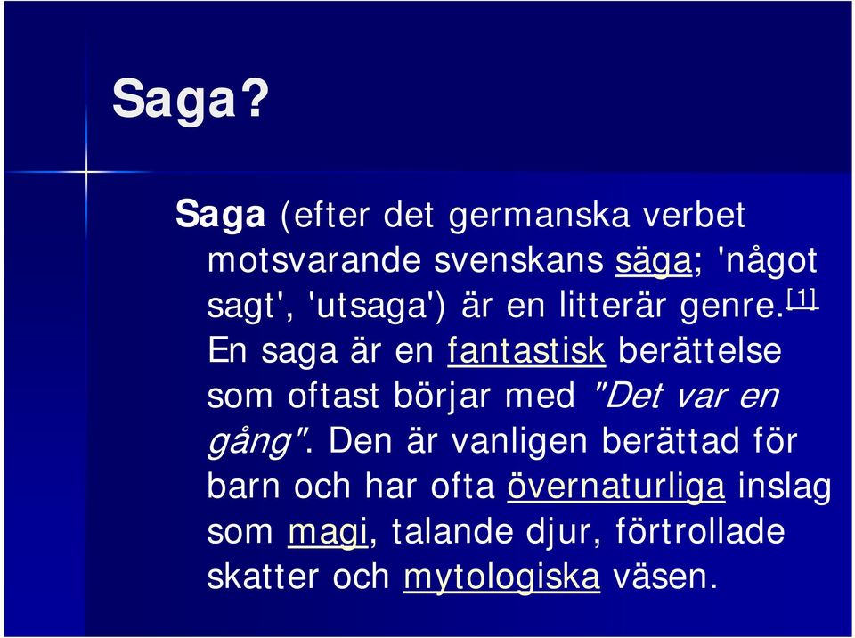 [1] En saga är en fantastisk berättelse som oftast börjar med "Det var en gång".