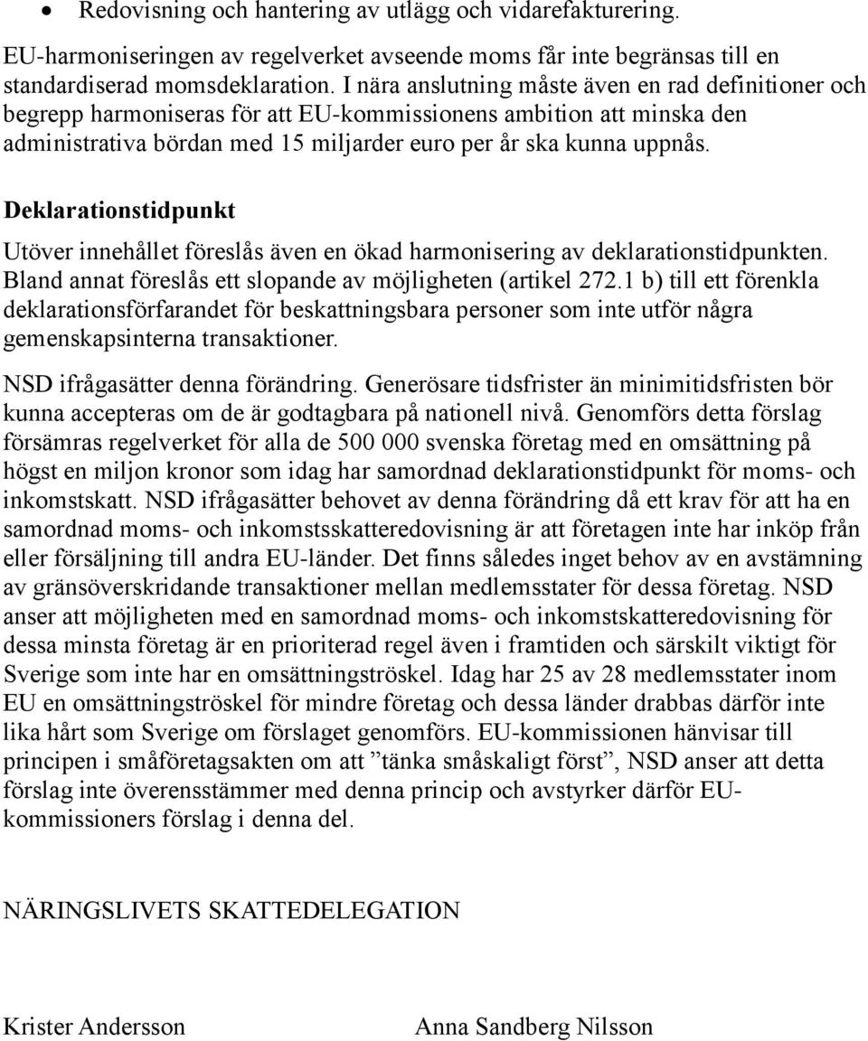 Deklarationstidpunkt Utöver innehållet föreslås även en ökad harmonisering av deklarationstidpunkten. Bland annat föreslås ett slopande av möjligheten (artikel 272.