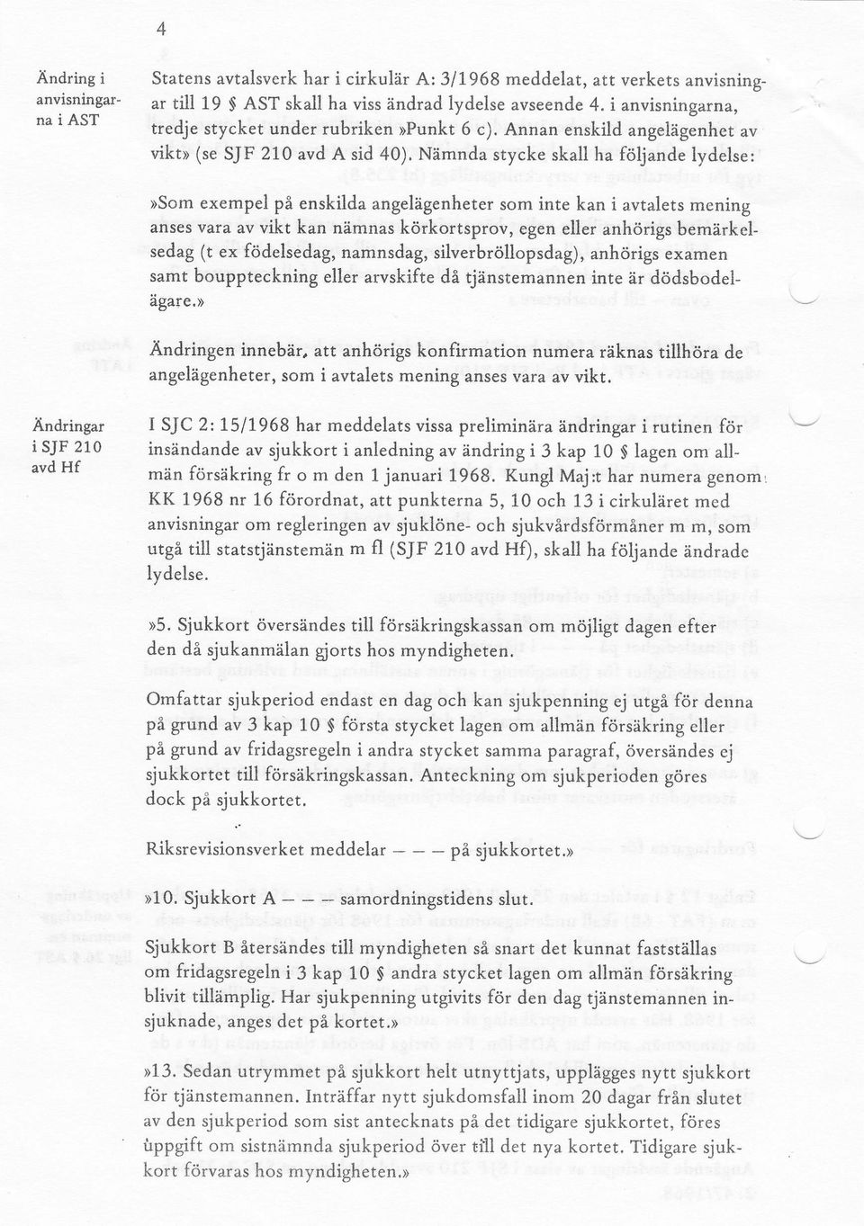 Nämnda stycke skall ha följande lydelse:»som exempel på enskilda angelägenheter som inte kan i avtalets mening anses vara av vikt kan nämnas körkortsprov, egen eller anhörigs bemärkelsedag (t ex