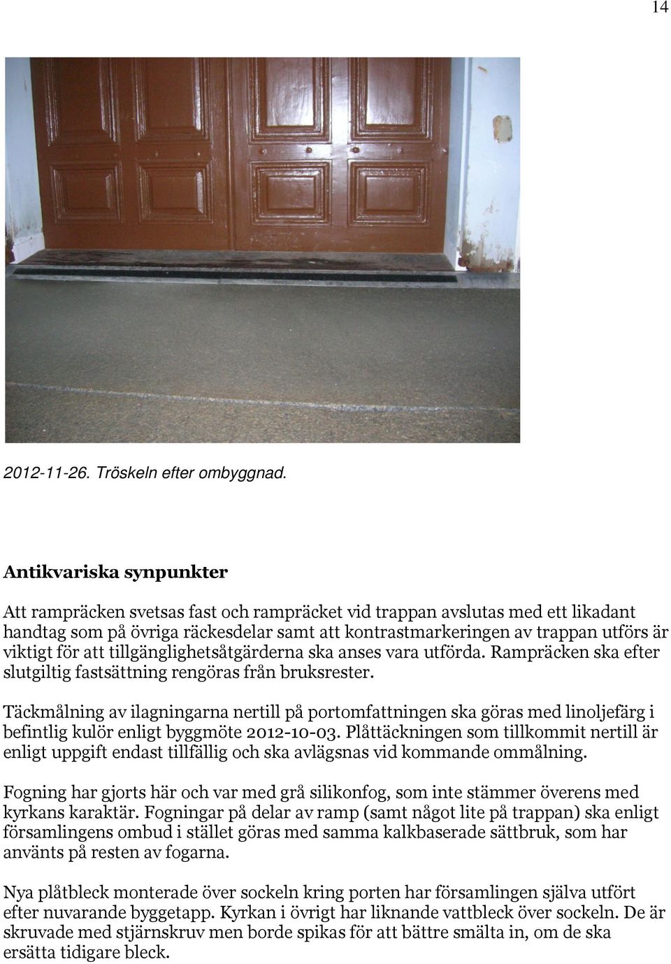 för att tillgänglighetsåtgärderna ska anses vara utförda. Rampräcken ska efter slutgiltig fastsättning rengöras från bruksrester.