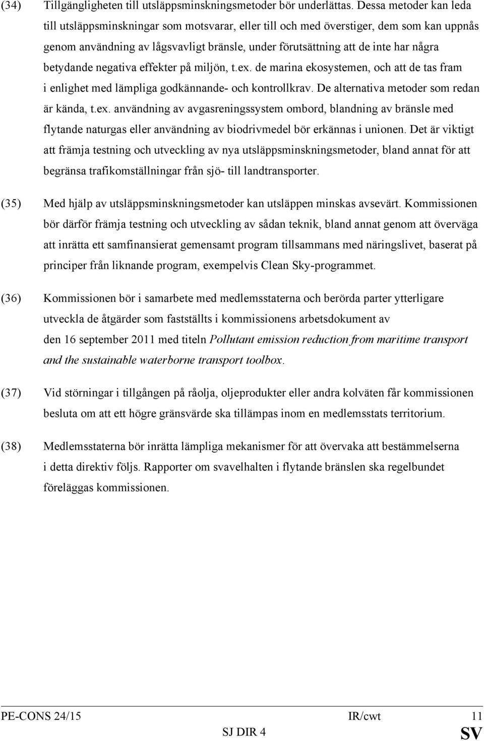 betydande negativa effekter på miljön, t.ex. de marina ekosystemen, och att de tas fram i enlighet med lämpliga godkännande- och kontrollkrav. De alternativa metoder som redan är kända, t.ex. användning av avgasreningssystem ombord, blandning av bränsle med flytande naturgas eller användning av biodrivmedel bör erkännas i unionen.