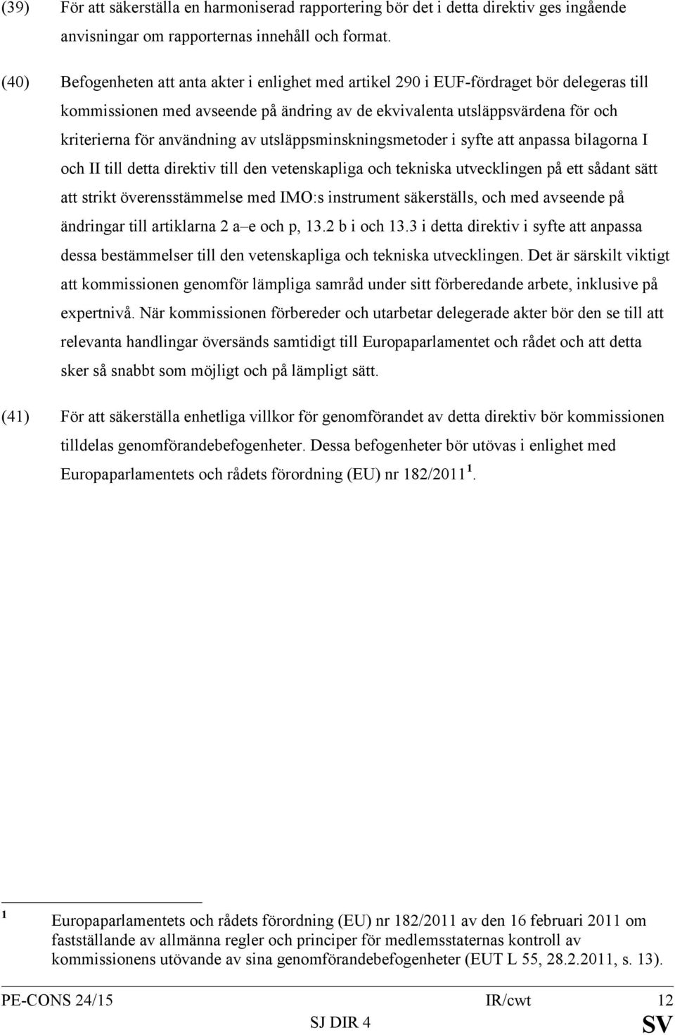 användning av utsläppsminskningsmetoder i syfte att anpassa bilagorna I och II till detta direktiv till den vetenskapliga och tekniska utvecklingen på ett sådant sätt att strikt överensstämmelse med