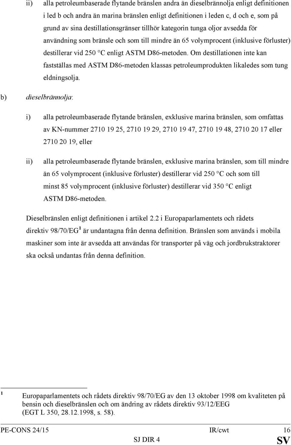 Om destillationen inte kan fastställas med ASTM D86-metoden klassas petroleumprodukten likaledes som tung eldningsolja.